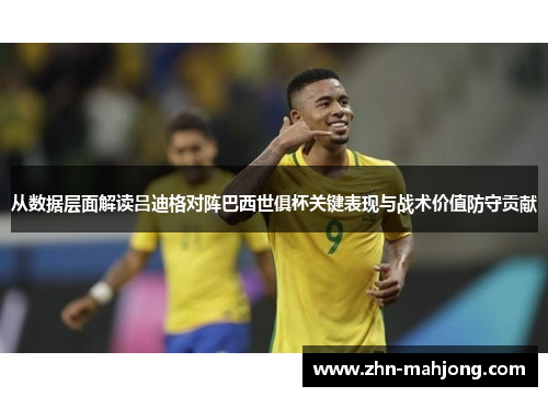 从数据层面解读吕迪格对阵巴西世俱杯关键表现与战术价值防守贡献