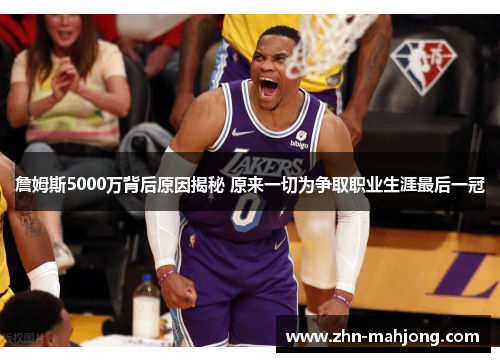 詹姆斯5000万背后原因揭秘 原来一切为争取职业生涯最后一冠