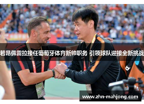 若昂佩雷拉接任葡萄牙体育新帅职务 引领球队迎接全新挑战