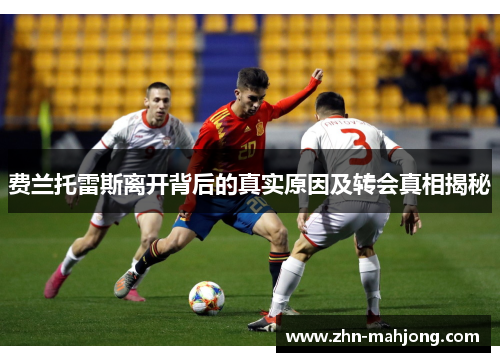 费兰托雷斯离开背后的真实原因及转会真相揭秘 费兰托雷斯离开背后的真实原因及转会真相揭秘