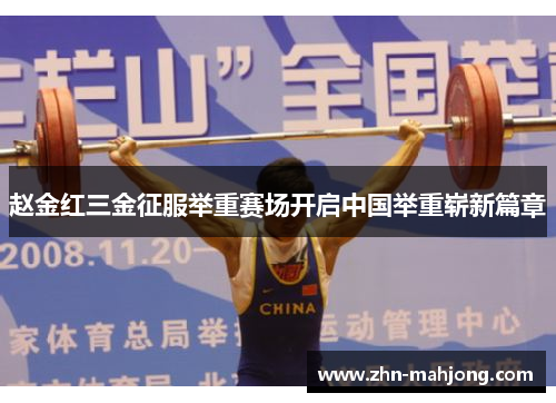 赵金红三金征服举重赛场开启中国举重崭新篇章 赵金红三金征服举重赛场开启中国举重崭新篇章